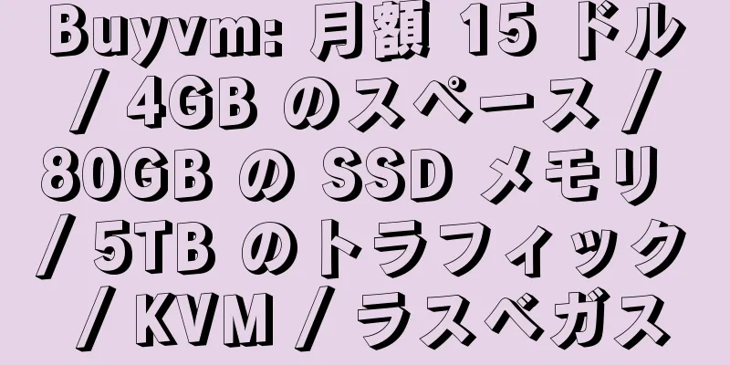 Buyvm: 月額 15 ドル / 4GB のスペース / 80GB の SSD メモリ / 5TB のトラフィック / KVM / ラスベガス