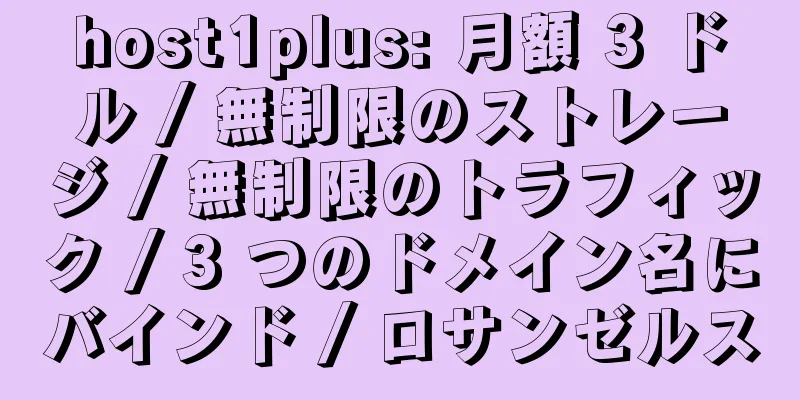 host1plus: 月額 3 ドル / 無制限のストレージ / 無制限のトラフィック / 3 つのドメイン名にバインド / ロサンゼルス