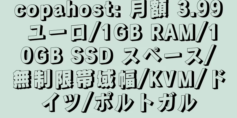 copahost: 月額 3.99 ユーロ/1GB RAM/10GB SSD スペース/無制限帯域幅/KVM/ドイツ/ポルトガル