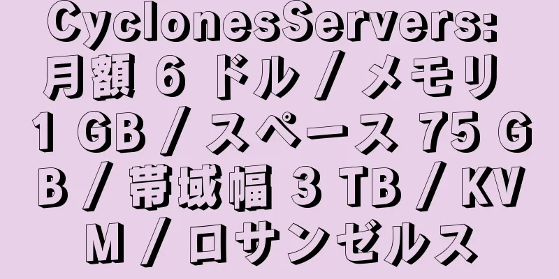 CyclonesServers: 月額 6 ドル / メモリ 1 GB / スペース 75 GB / 帯域幅 3 TB / KVM / ロサンゼルス