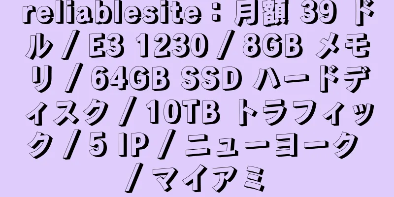 reliablesite：月額 39 ドル / E3 1230 / 8GB メモリ / 64GB SSD ハードディスク / 10TB トラフィック / 5 IP / ニューヨーク / マイアミ