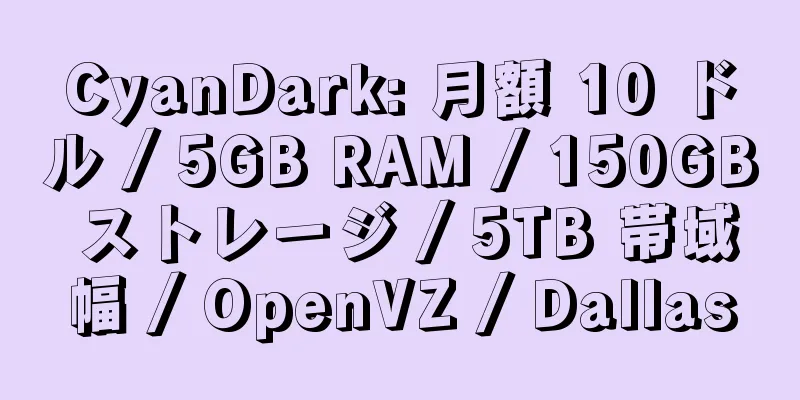 CyanDark: 月額 10 ドル / 5GB RAM / 150GB ストレージ / 5TB 帯域幅 / OpenVZ / Dallas