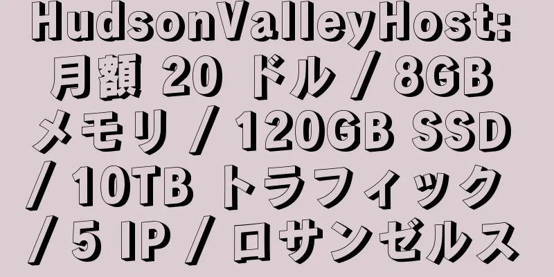 HudsonValleyHost: 月額 20 ドル / 8GB メモリ / 120GB SSD / 10TB トラフィック / 5 IP / ロサンゼルス