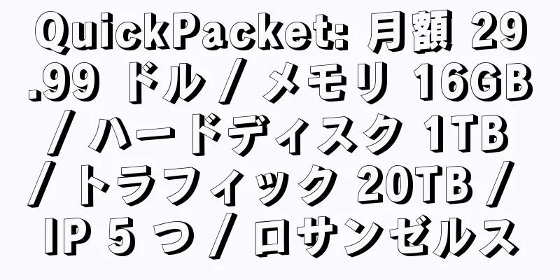 QuickPacket: 月額 29.99 ドル / メモリ 16GB / ハードディスク 1TB / トラフィック 20TB / IP 5 つ / ロサンゼルス