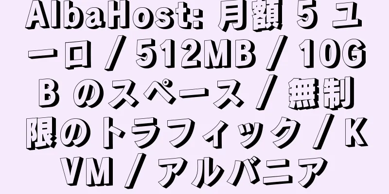 AlbaHost: 月額 5 ユーロ / 512MB / 10GB のスペース / 無制限のトラフィック / KVM / アルバニア