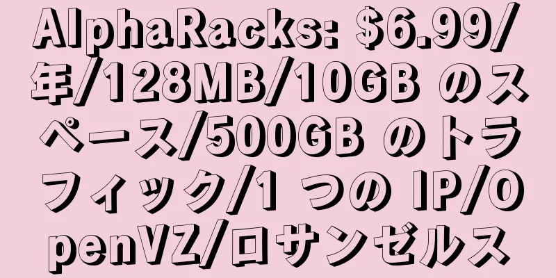 AlphaRacks: $6.99/年/128MB/10GB のスペース/500GB のトラフィック/1 つの IP/OpenVZ/ロサンゼルス