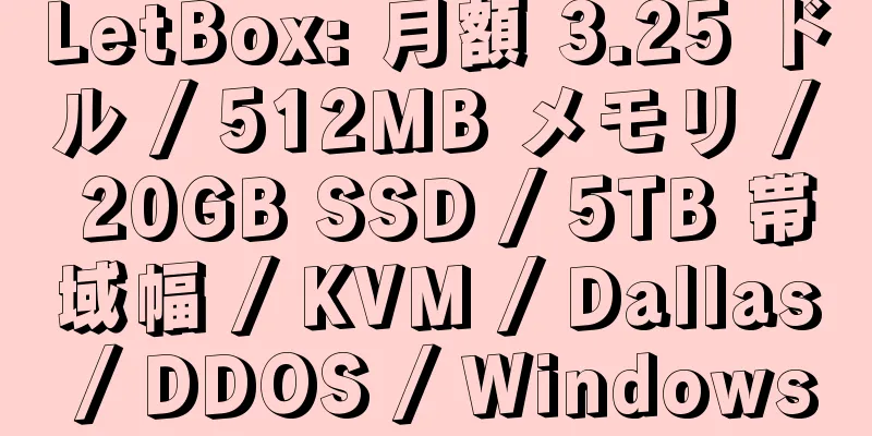 LetBox: 月額 3.25 ドル / 512MB メモリ / 20GB SSD / 5TB 帯域幅 / KVM / Dallas / DDOS / Windows