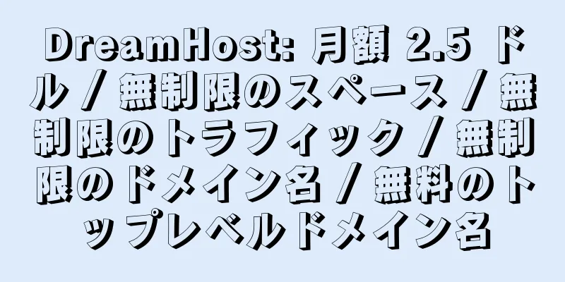 DreamHost: 月額 2.5 ドル / 無制限のスペース / 無制限のトラフィック / 無制限のドメイン名 / 無料のトップレベルドメイン名