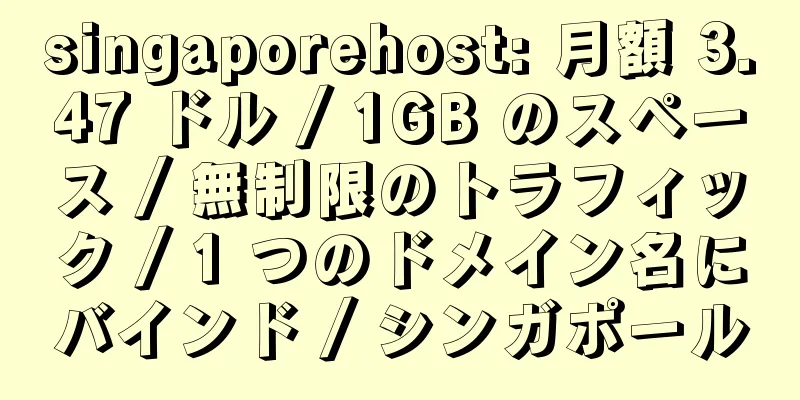 singaporehost: 月額 3.47 ドル / 1GB のスペース / 無制限のトラフィック / 1 つのドメイン名にバインド / シンガポール