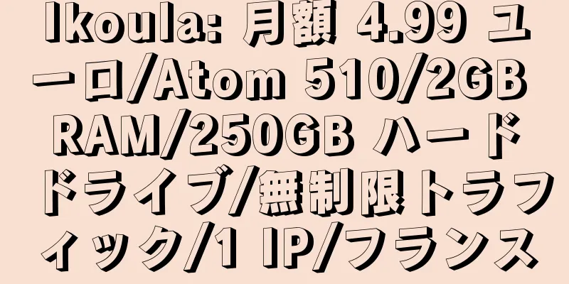 Ikoula: 月額 4.99 ユーロ/Atom 510/2GB RAM/250GB ハードドライブ/無制限トラフィック/1 IP/フランス