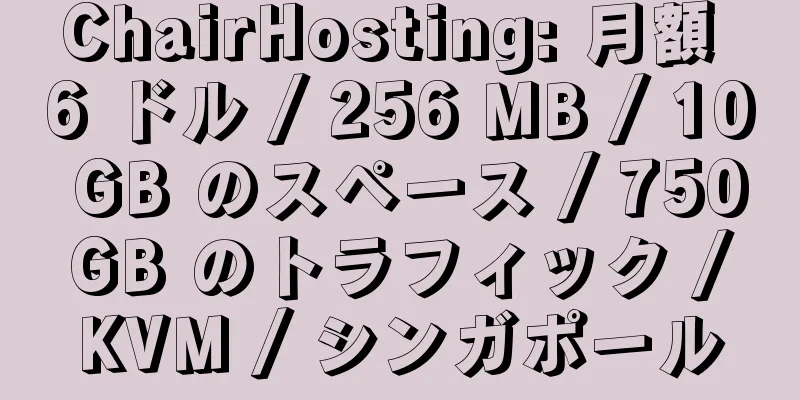 ChairHosting: 月額 6 ドル / 256 MB / 10 GB のスペース / 750 GB のトラフィック / KVM / シンガポール