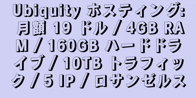 Ubiquity ホスティング: 月額 19 ドル / 4GB RAM / 160GB ハードドライブ / 10TB トラフィック / 5 IP / ロサンゼルス