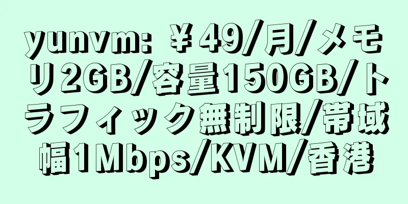 yunvm: ￥49/月/メモリ2GB/容量150GB/トラフィック無制限/帯域幅1Mbps/KVM/香港