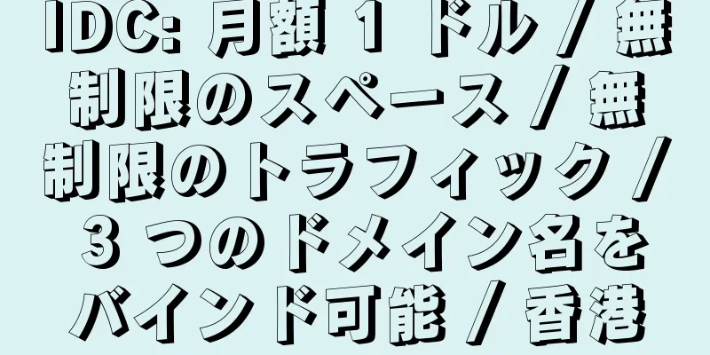 IDC: 月額 1 ドル / 無制限のスペース / 無制限のトラフィック / 3 つのドメイン名をバインド可能 / 香港