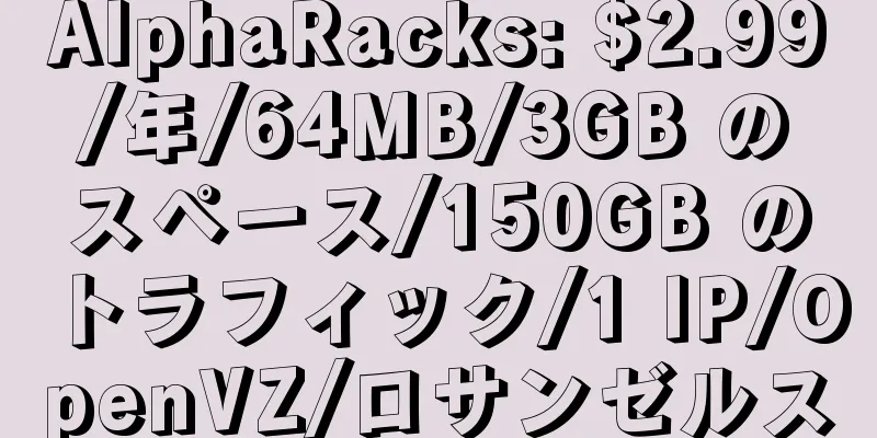 AlphaRacks: $2.99/年/64MB/3GB のスペース/150GB のトラフィック/1 IP/OpenVZ/ロサンゼルス