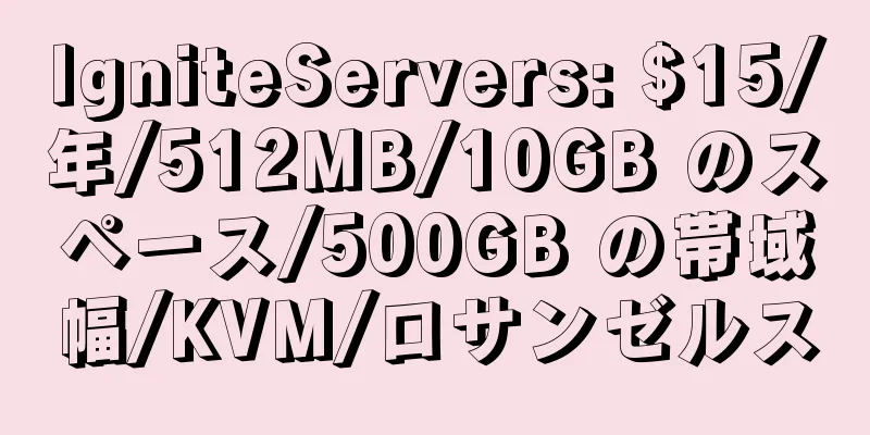 IgniteServers: $15/年/512MB/10GB のスペース/500GB の帯域幅/KVM/ロサンゼルス