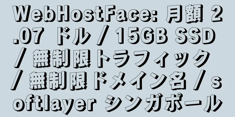 WebHostFace: 月額 2.07 ドル / 15GB SSD / 無制限トラフィック / 無制限ドメイン名 / softlayer シンガポール