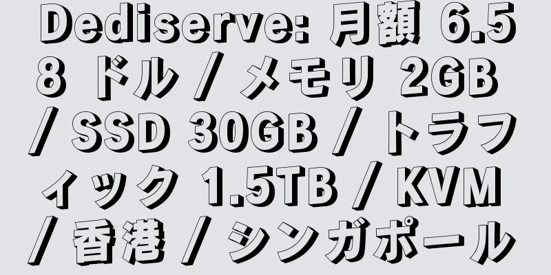 Dediserve: 月額 6.58 ドル / メモリ 2GB / SSD 30GB / トラフィック 1.5TB / KVM / 香港 / シンガポール