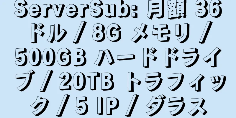 ServerSub: 月額 36 ドル / 8G メモリ / 500GB ハードドライブ / 20TB トラフィック / 5 IP / ダラス