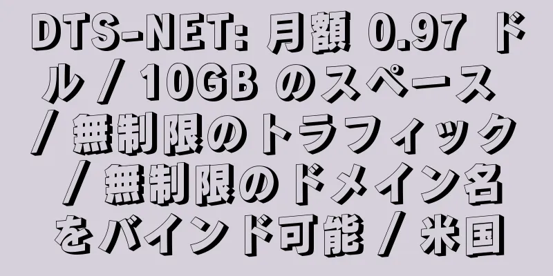 DTS-NET: 月額 0.97 ドル / 10GB のスペース / 無制限のトラフィック / 無制限のドメイン名をバインド可能 / 米国