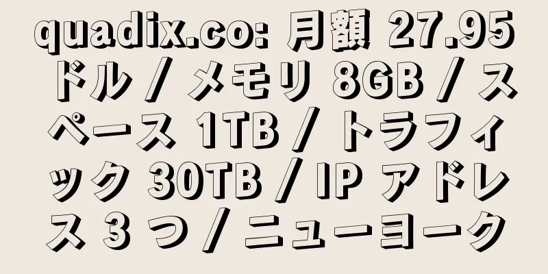 quadix.co: 月額 27.95 ドル / メモリ 8GB / スペース 1TB / トラフィック 30TB / IP アドレス 3 つ / ニューヨーク