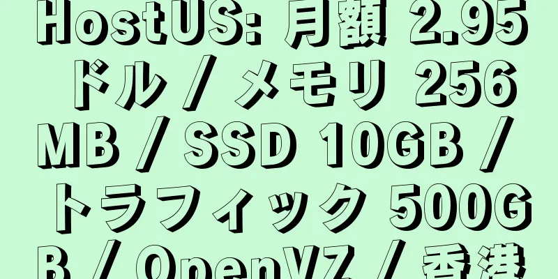 HostUS: 月額 2.95 ドル / メモリ 256MB / SSD 10GB / トラフィック 500GB / OpenVZ / 香港