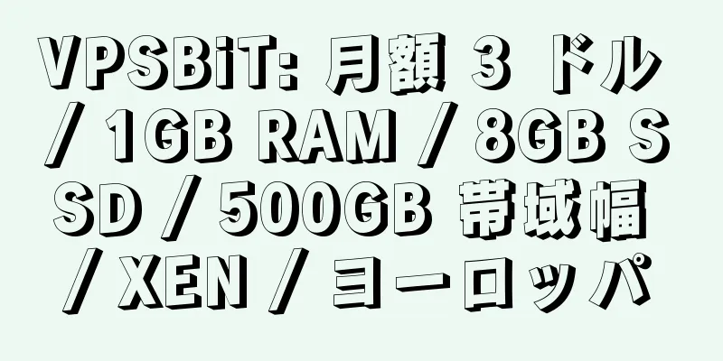 VPSBiT: 月額 3 ドル / 1GB RAM / 8GB SSD / 500GB 帯域幅 / XEN / ヨーロッパ