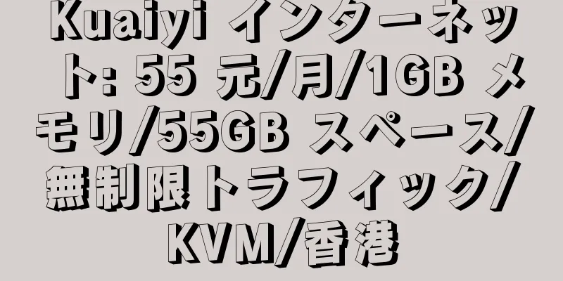 Kuaiyi インターネット: 55 元/月/1GB メモリ/55GB スペース/無制限トラフィック/KVM/香港