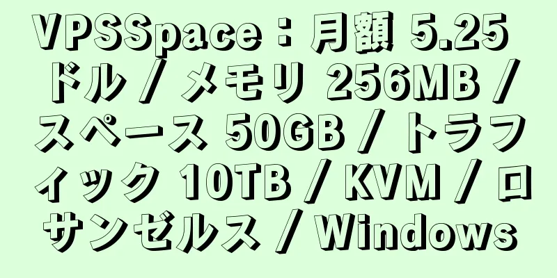 VPSSpace：月額 5.25 ドル / メモリ 256MB / スペース 50GB / トラフィック 10TB / KVM / ロサンゼルス / Windows