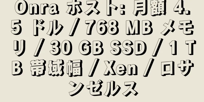 Onra ホスト: 月額 4.5 ドル / 768 MB メモリ / 30 GB SSD / 1 TB 帯域幅 / Xen / ロサンゼルス