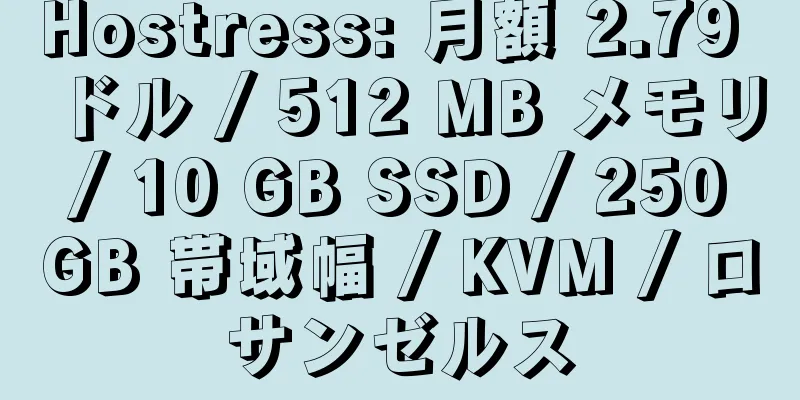 Hostress: 月額 2.79 ドル / 512 MB メモリ / 10 GB SSD / 250 GB 帯域幅 / KVM / ロサンゼルス