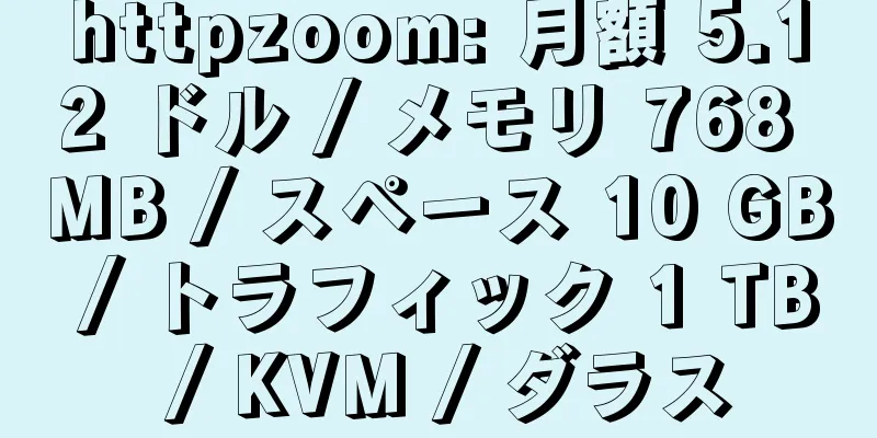 httpzoom: 月額 5.12 ドル / メモリ 768 MB / スペース 10 GB / トラフィック 1 TB / KVM / ダラス