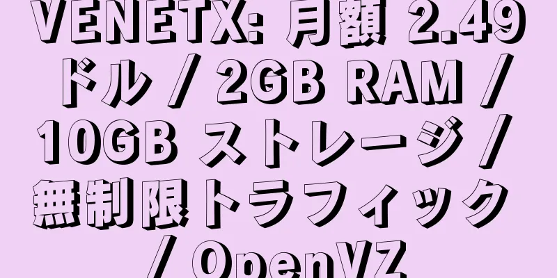 VENETX: 月額 2.49 ドル / 2GB RAM / 10GB ストレージ / 無制限トラフィック / OpenVZ