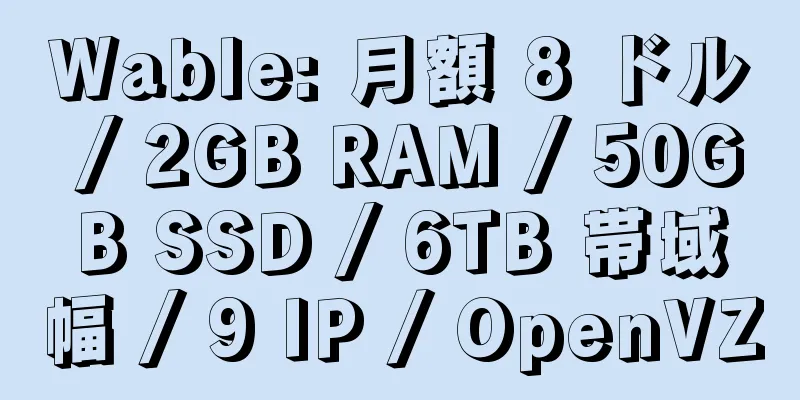 Wable: 月額 8 ドル / 2GB RAM / 50GB SSD / 6TB 帯域幅 / 9 IP / OpenVZ