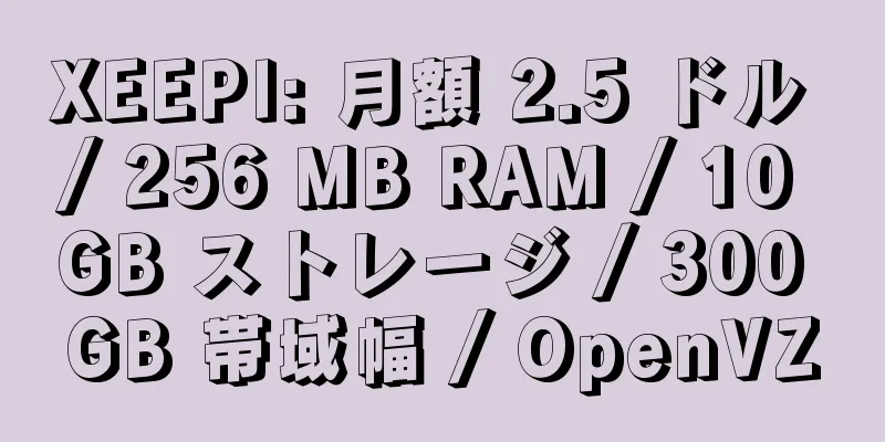 XEEPI: 月額 2.5 ドル / 256 MB RAM / 10 GB ストレージ / 300 GB 帯域幅 / OpenVZ