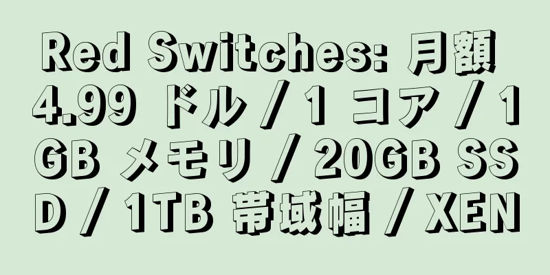 Red Switches: 月額 4.99 ドル / 1 コア / 1GB メモリ / 20GB SSD / 1TB 帯域幅 / XEN