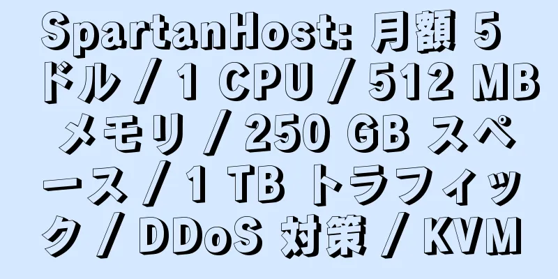 SpartanHost: 月額 5 ドル / 1 CPU / 512 MB メモリ / 250 GB スペース / 1 TB トラフィック / DDoS 対策 / KVM