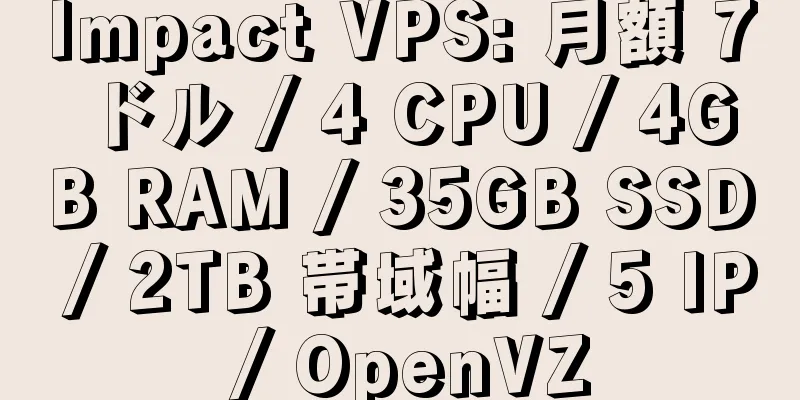 Impact VPS: 月額 7 ドル / 4 CPU / 4GB RAM / 35GB SSD / 2TB 帯域幅 / 5 IP / OpenVZ