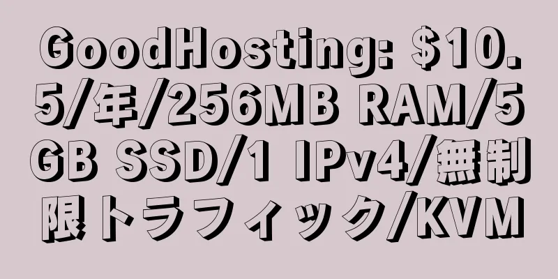 GoodHosting: $10.5/年/256MB RAM/5GB SSD/1 IPv4/無制限トラフィック/KVM