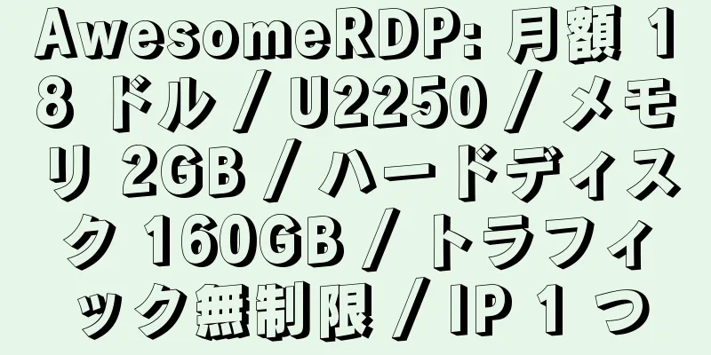 AwesomeRDP: 月額 18 ドル / U2250 / メモリ 2GB / ハードディスク 160GB / トラフィック無制限 / IP 1 つ