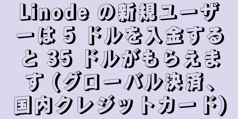 Linode の新規ユーザーは 5 ドルを入金すると 35 ドルがもらえます (グローバル決済、国内クレジットカード)