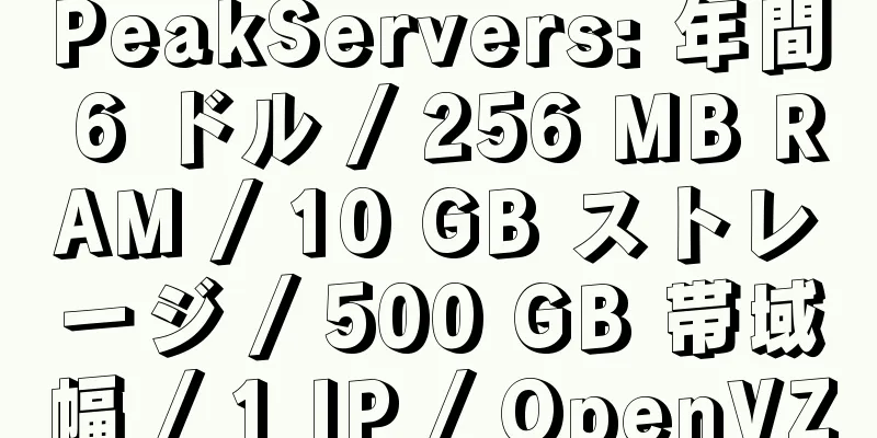 PeakServers: 年間 6 ドル / 256 MB RAM / 10 GB ストレージ / 500 GB 帯域幅 / 1 IP / OpenVZ