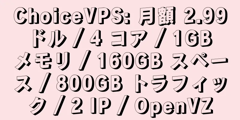 ChoiceVPS: 月額 2.99 ドル / 4 コア / 1GB メモリ / 160GB スペース / 800GB トラフィック / 2 IP / OpenVZ