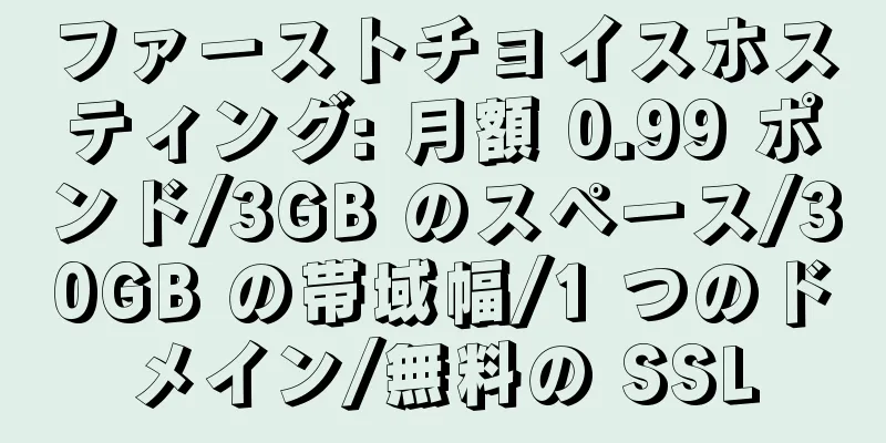 ファーストチョイスホスティング: 月額 0.99 ポンド/3GB のスペース/30GB の帯域幅/1 つのドメイン/無料の SSL