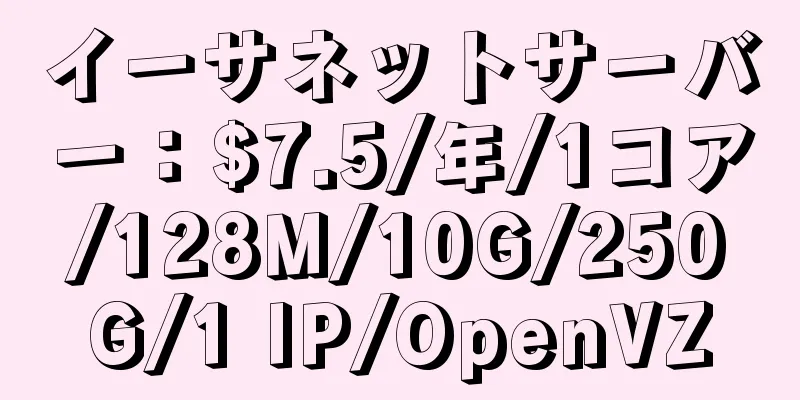 イーサネットサーバー：$7.5/年/1コア/128M/10G/250G/1 IP/OpenVZ