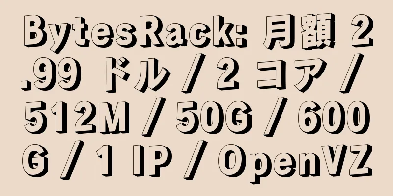 BytesRack: 月額 2.99 ドル / 2 コア / 512M / 50G / 600G / 1 IP / OpenVZ