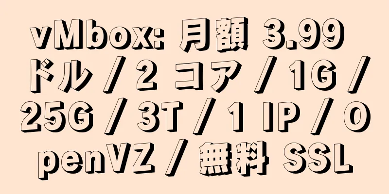 vMbox: 月額 3.99 ドル / 2 コア / 1G / 25G / 3T / 1 IP / OpenVZ / 無料 SSL