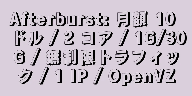 Afterburst: 月額 10 ドル / 2 コア / 1G/30G / 無制限トラフィック / 1 IP / OpenVZ