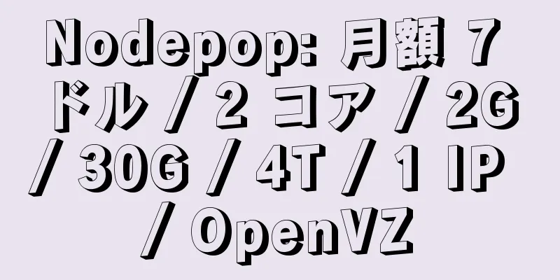 Nodepop: 月額 7 ドル / 2 コア / 2G / 30G / 4T / 1 IP / OpenVZ