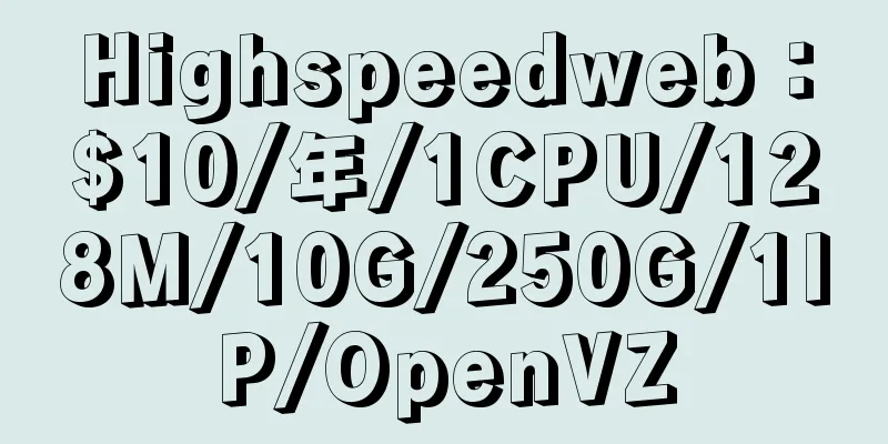 Highspeedweb：$10/年/1CPU/128M/10G/250G/1IP/OpenVZ